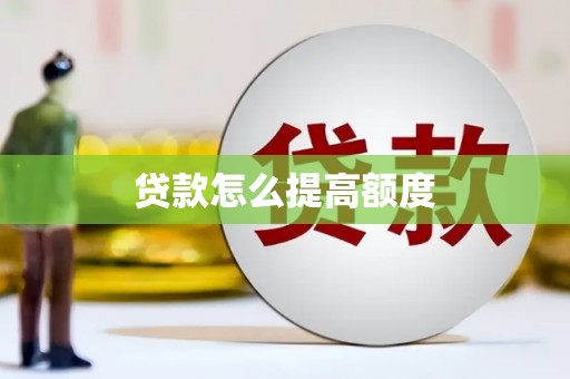 贡井贷款怎么提高额度