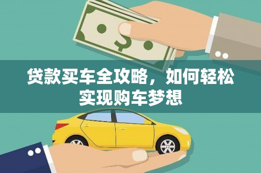 贡井贷款买车全攻略，如何轻松实现购车梦想