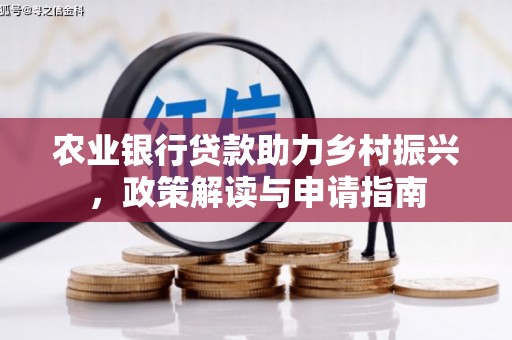 贡井农业银行贷款助力乡村振兴，政策解读与申请指南