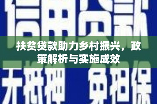 贡井扶贫贷款助力乡村振兴，政策解析与实施成效