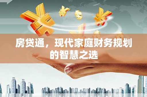 贡井房贷通，现代家庭财务规划的智慧之选