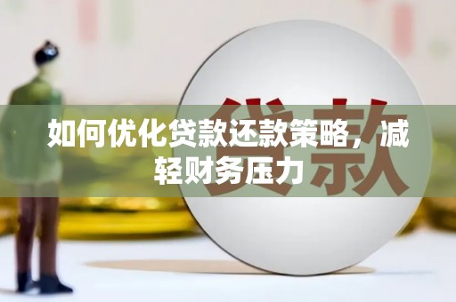 贡井如何优化贷款还款策略，减轻财务压力