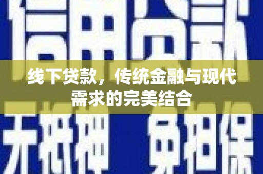 贡井线下贷款，传统金融与现代需求的完美结合