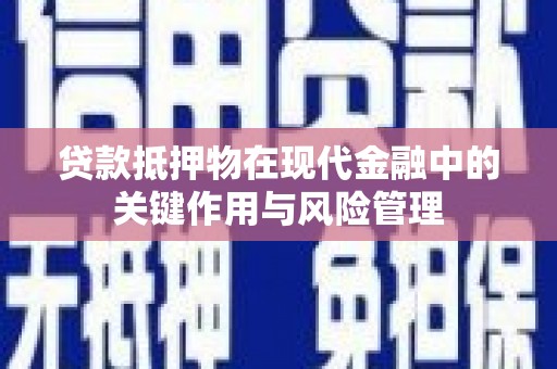贡井贷款抵押物在现代金融中的关键作用与风险管理