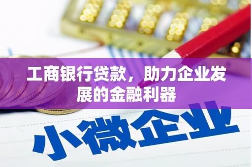 贡井工商银行贷款，助力企业发展的金融利器