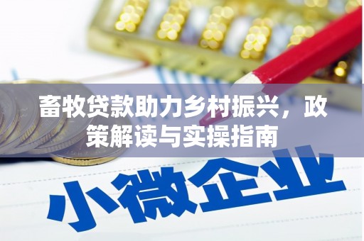 贡井畜牧贷款助力乡村振兴，政策解读与实操指南