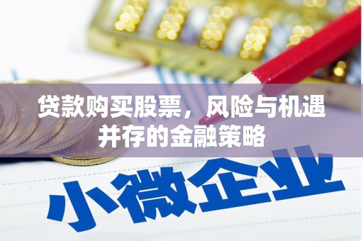 贡井贷款购买股票，风险与机遇并存的金融策略