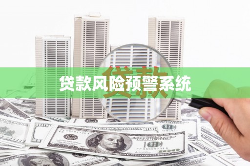 贡井贷款风险预警系统